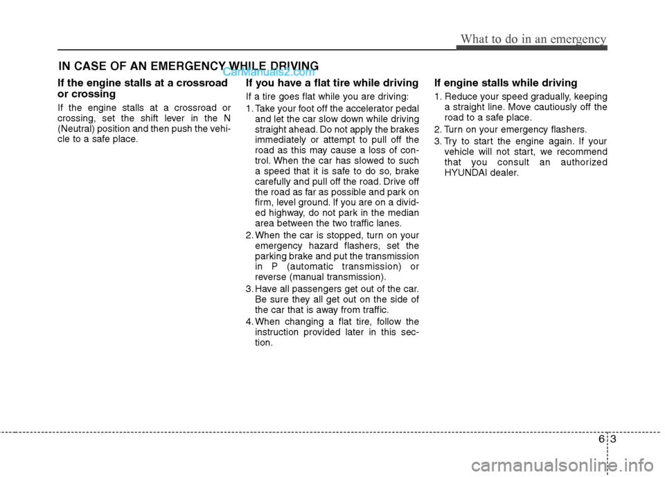 Hyundai Genesis Coupe 2013  Owners Manual 63
What to do in an emergency
IN CASE OF AN EMERGENCY WHILE DRIVING
If the engine stalls at a crossroad 
or crossing If the engine stalls at a crossroad or 
crossing, set the shift lever in the N
(Neu