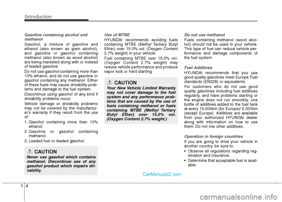 Hyundai Genesis Coupe 2013  Owners Manual Introduction
4
1
Gasoline containing alcohol and
methanol
Gasohol, a mixture of gasoline and 
ethanol (also known as grain alcohol),and gasoline or gasohol containing
methanol (also known as wood alco