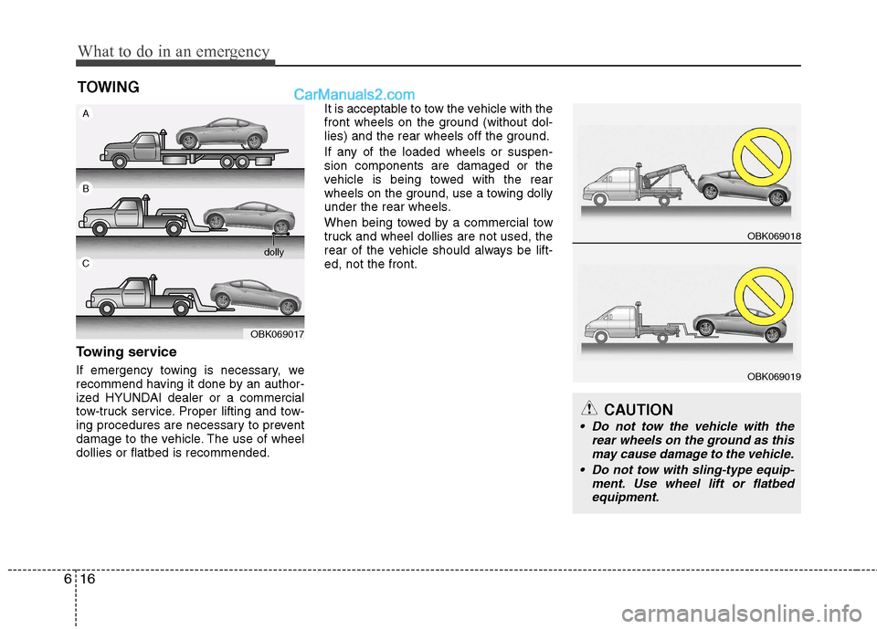 Hyundai Genesis Coupe 2013  Owners Manual What to do in an emergency
16
6
TOWING
Towing service 
If emergency towing is necessary, we 
recommend having it done by an author-
ized HYUNDAI dealer or a commercial
tow-truck service. Proper liftin