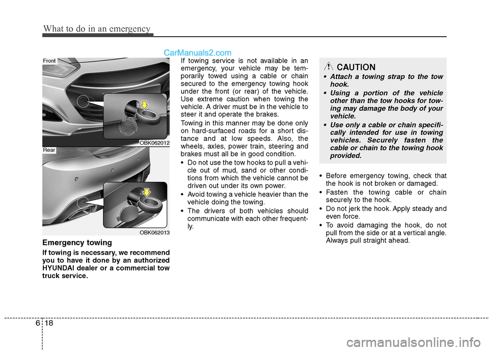 Hyundai Genesis Coupe 2013  Owners Manual What to do in an emergency
18
6
Emergency towing 
If towing is necessary, we recommend 
you to have it done by an authorized
HYUNDAI dealer or a commercial tow
truck service. If towing service is not 