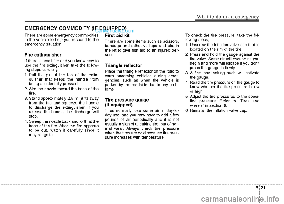 Hyundai Genesis Coupe 2013  Owners Manual 621
What to do in an emergency
EMERGENCY COMMODITY (IF EQUIPPED) 
There are some emergency commodities 
in the vehicle to help you respond to theemergency situation. 
Fire extinguisher 
If there is sm