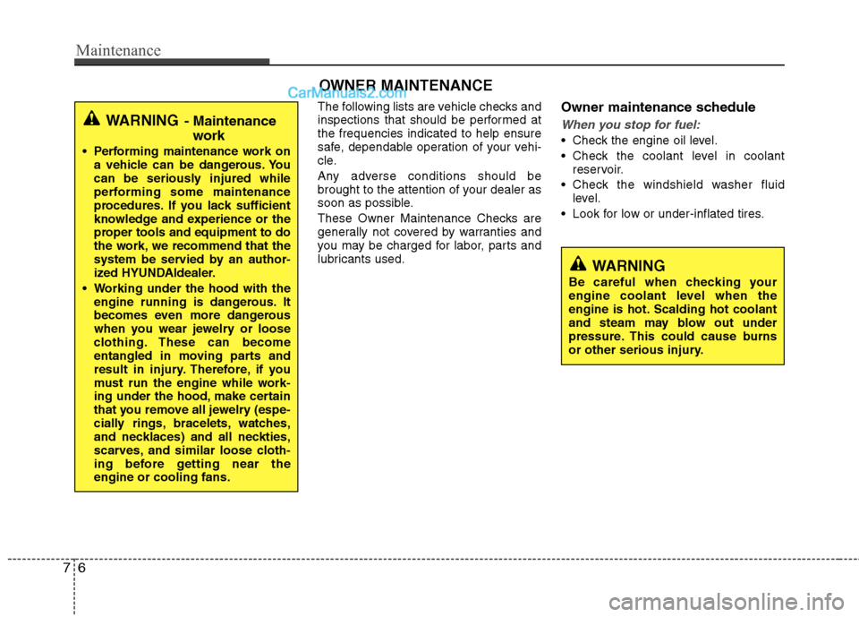 Hyundai Genesis Coupe 2013  Owners Manual Maintenance
6
7
OWNER MAINTENANCE 
The following lists are vehicle checks and 
inspections that should be performed atthe frequencies indicated to help ensure
safe, dependable operation of your vehi-
