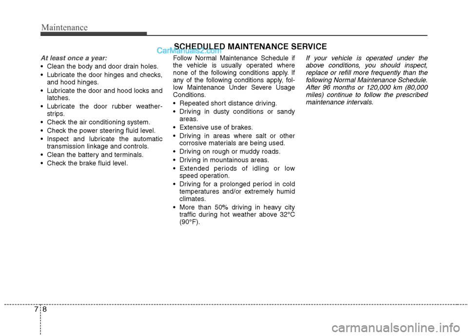 Hyundai Genesis Coupe 2013 Owners Manual Maintenance
8
7
SCHEDULED MAINTENANCE SERVICE
At least once a year:
Clean the body and door drain holes.
Lubricate the door hinges and checks,
and hood hinges.
Lubricate the door and hood locks a Hyundai Genesis Coupe 2013 Owners Manual Maintenance
8
7
SCHEDULED MAINTENANCE SERVICE
At least once a year:
Clean the body and door drain holes.
Lubricate the door hinges and checks,
and hood hinges.
Lubricate the door and hood locks a