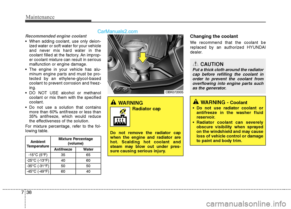 Hyundai Genesis Coupe 2013  Owners Manual Maintenance
38
7
Recommended engine coolant
 When adding coolant, use only deion-
ized water or soft water for your vehicle 
and never mix hard water in the
coolant filled at the factory. An improp-
e
