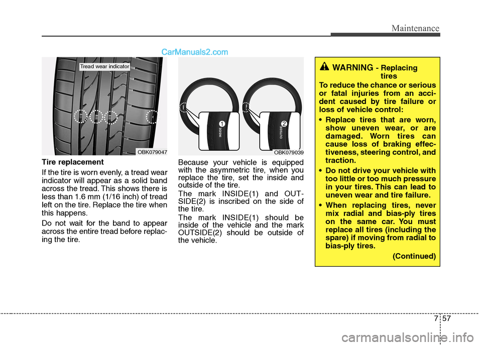Hyundai Genesis Coupe 2013 Owners Manual 757
Maintenance
Tire replacement
If the tire is worn evenly, a tread wear indicator will appear as a solid band
across the tread. This shows there isless than 1.6 mm (1/16 inch) of tread
left on the Hyundai Genesis Coupe 2013 Owners Manual 757
Maintenance
Tire replacement
If the tire is worn evenly, a tread wear indicator will appear as a solid band
across the tread. This shows there isless than 1.6 mm (1/16 inch) of tread
left on the