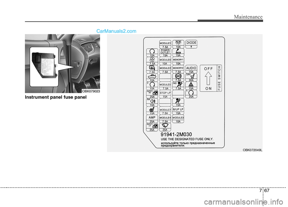 Hyundai Genesis Coupe 2013  Owners Manual 767
Maintenance
Instrument panel fuse panel
OBK072049L
OBK079023    