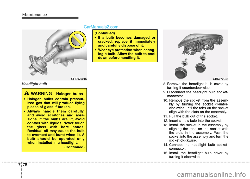 Hyundai Genesis Coupe 2013 Owners Manual Maintenance
78
7
Headlight bulb8. Remove the headlight bulb cover by
turning it counterclockwise.
9. Disconnect the headlight bulb socket- connector.
10. Remove the socket from the assem- bly by turni Hyundai Genesis Coupe 2013 Owners Manual Maintenance
78
7
Headlight bulb8. Remove the headlight bulb cover by
turning it counterclockwise.
9. Disconnect the headlight bulb socket- connector.
10. Remove the socket from the assem- bly by turni