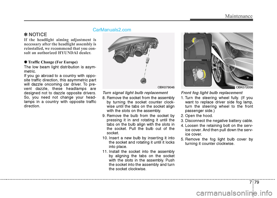 Hyundai Genesis Coupe 2013  Owners Manual 779
Maintenance
✽✽NOTICE
If the headlight aiming adjustment is 
necessary after the headlight assembly is
reinstalled, we recommend that you con-
sult an authorized HYUNDAI dealer.
❋❋ Traffic 