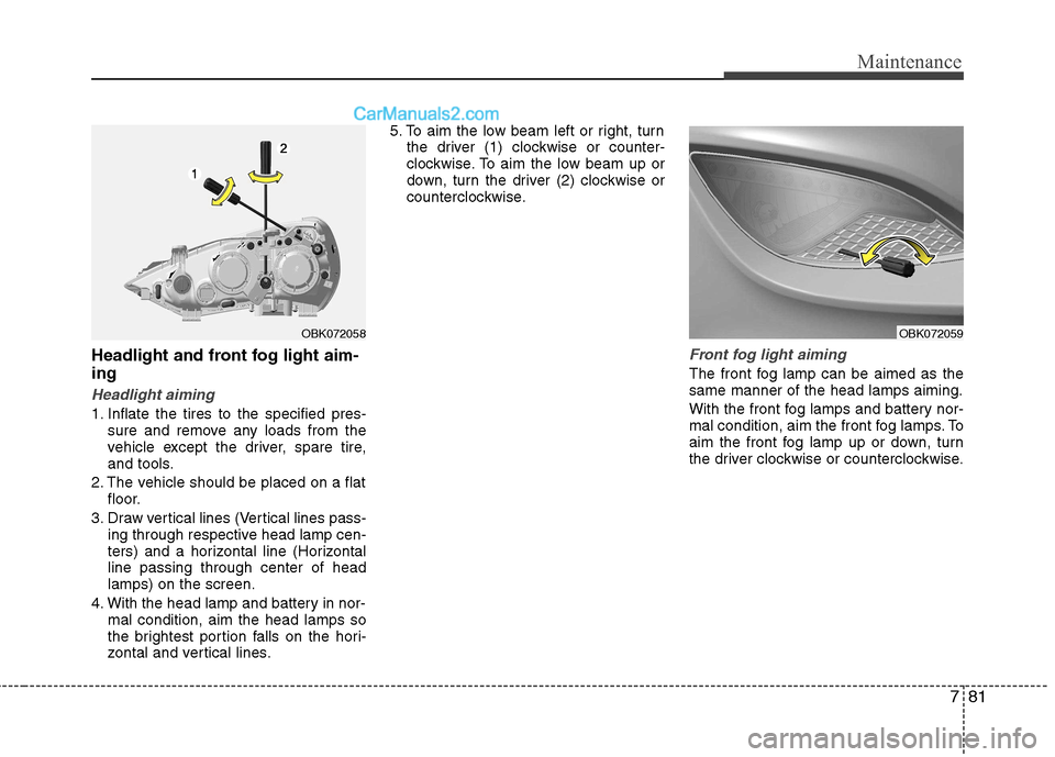 Hyundai Genesis Coupe 2013 Workshop Manual 781
Maintenance
Headlight and front fog light aim- ing
Headlight aiming
1. Inflate the tires to the specified pres-sure and remove any loads from the 
vehicle except the driver, spare tire,
and tools.
