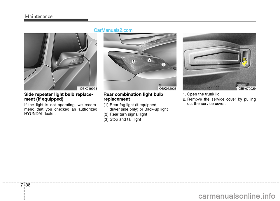 Hyundai Genesis Coupe 2013 Owners Manual Maintenance
86
7
Side repeater light bulb replace- ment (if equipped)
If the light is not operating, we recom-
mend that you checked an authorized
HYUNDAI dealer. Rear combination light bulb replac Hyundai Genesis Coupe 2013 Owners Manual Maintenance
86
7
Side repeater light bulb replace- ment (if equipped)
If the light is not operating, we recom-
mend that you checked an authorized
HYUNDAI dealer. Rear combination light bulb replac