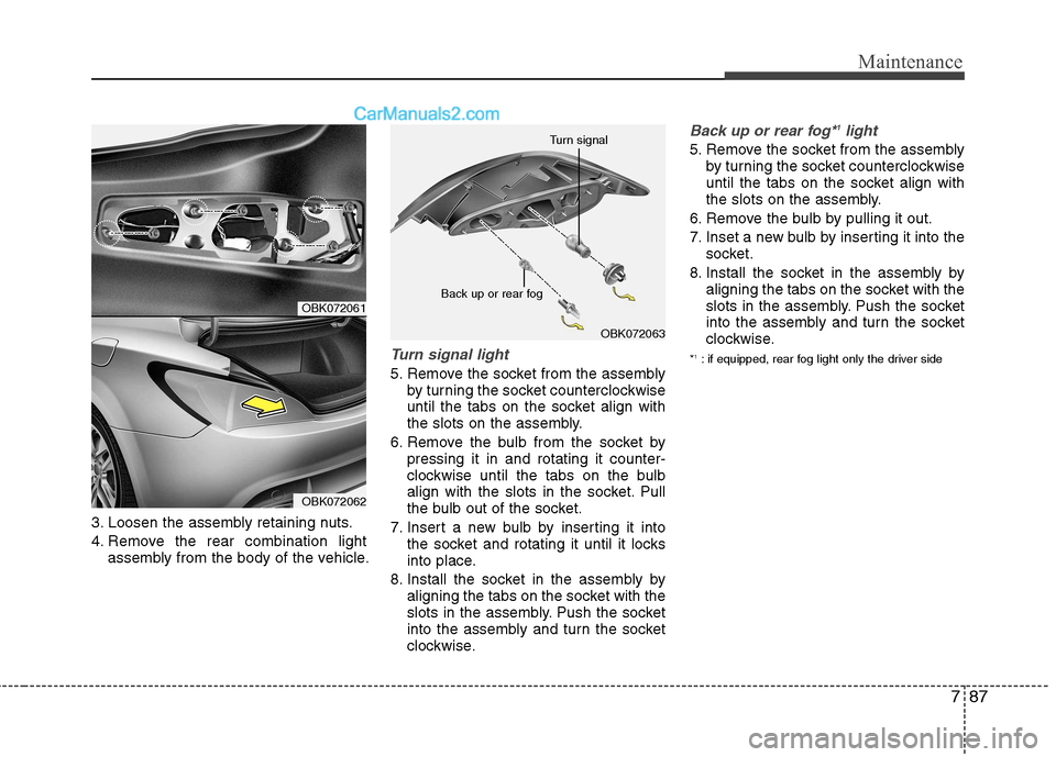 Hyundai Genesis Coupe 2013 Owners Manual 787
Maintenance
3. Loosen the assembly retaining nuts.
4. Remove the rear combination lightassembly from the body of the vehicle.
Turn signal light
5. Remove the socket from the assemblyby turning th Hyundai Genesis Coupe 2013 Owners Manual 787
Maintenance
3. Loosen the assembly retaining nuts.
4. Remove the rear combination lightassembly from the body of the vehicle.
Turn signal light
5. Remove the socket from the assemblyby turning th