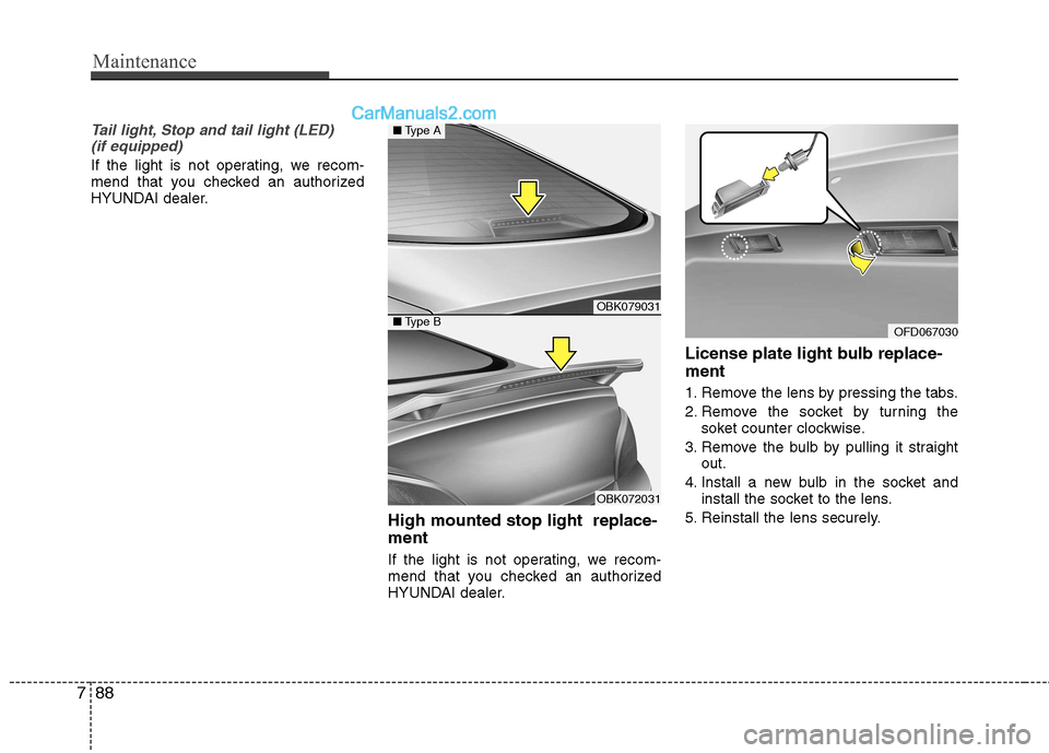 Hyundai Genesis Coupe 2013 Owners Manual Maintenance
88
7
Tail light, Stop and tail light (LED)
(if equipped)
If the light is not operating, we recom-
mend that you checked an authorized
HYUNDAI dealer.
High mounted stop light replace- me Hyundai Genesis Coupe 2013 Owners Manual Maintenance
88
7
Tail light, Stop and tail light (LED)
(if equipped)
If the light is not operating, we recom-
mend that you checked an authorized
HYUNDAI dealer.
High mounted stop light replace- me