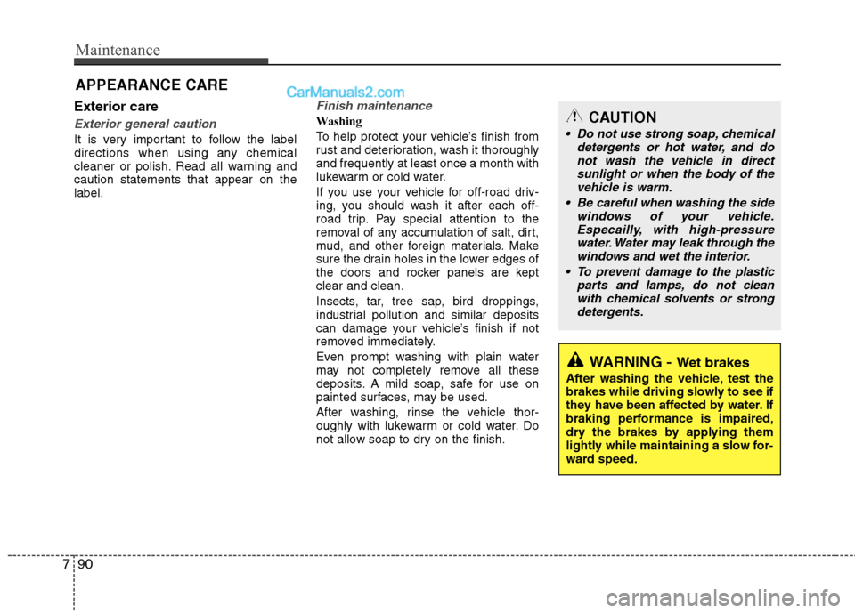 Hyundai Genesis Coupe 2013 Workshop Manual Maintenance
90
7
APPEARANCE CARE
Exterior care
Exterior general caution 
It is very important to follow the label 
directions when using any chemical
cleaner or polish. Read all warning andcaution sta