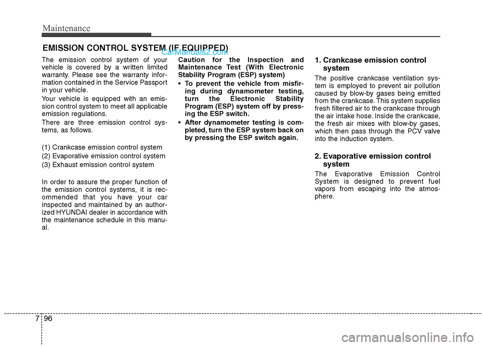 Hyundai Genesis Coupe 2013 Workshop Manual Maintenance
96
7
EMISSION CONTROL SYSTEM (IF EQUIPPED)
The emission control system of your 
vehicle is covered by a written limited
warranty. Please see the warranty infor-
mation contained in the Ser