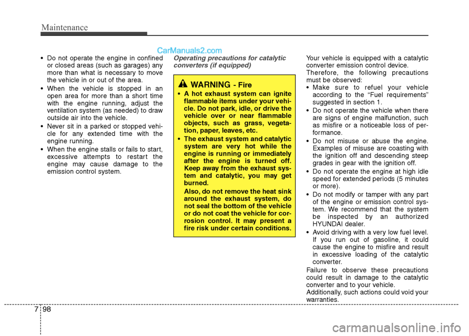 Hyundai Genesis Coupe 2013  Owners Manual Maintenance
98
7
 Do not operate the engine in confined
or closed areas (such as garages) any 
more than what is necessary to move
the vehicle in or out of the area.
 When the vehicle is stopped in an