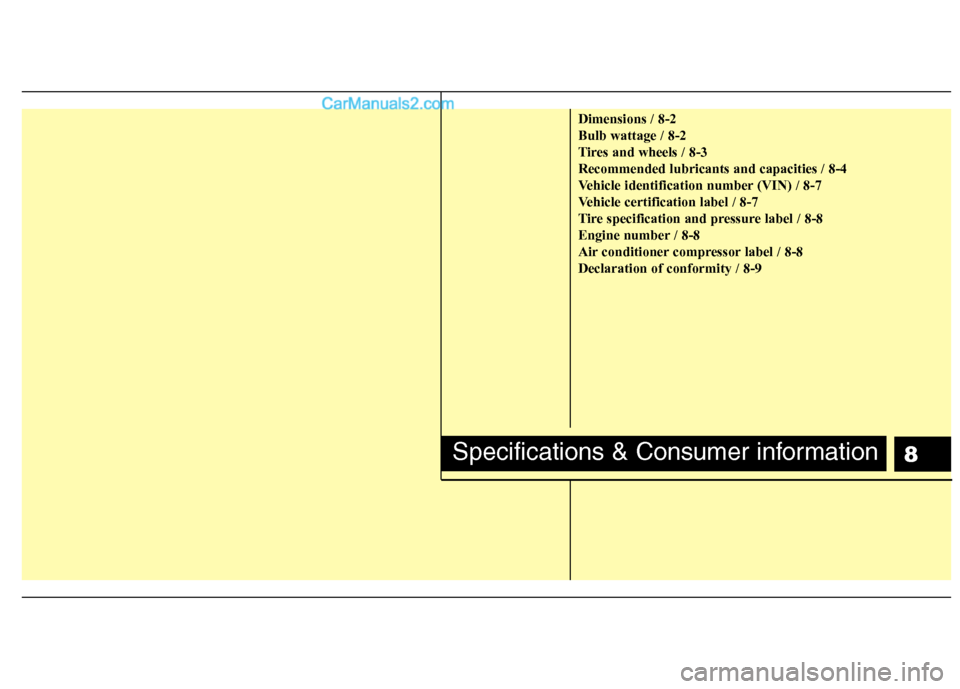 Hyundai Genesis Coupe 2013 Owners Manual 8
Dimensions / 8-2 Bulb wattage / 8-2
Tires and wheels / 8-3Recommended lubricants and capacities / 8-4
Vehicle identification number (VIN) / 8-7
Vehicle certification label / 8-7
Tire specification a Hyundai Genesis Coupe 2013 Owners Manual 8
Dimensions / 8-2 Bulb wattage / 8-2
Tires and wheels / 8-3Recommended lubricants and capacities / 8-4
Vehicle identification number (VIN) / 8-7
Vehicle certification label / 8-7
Tire specification a