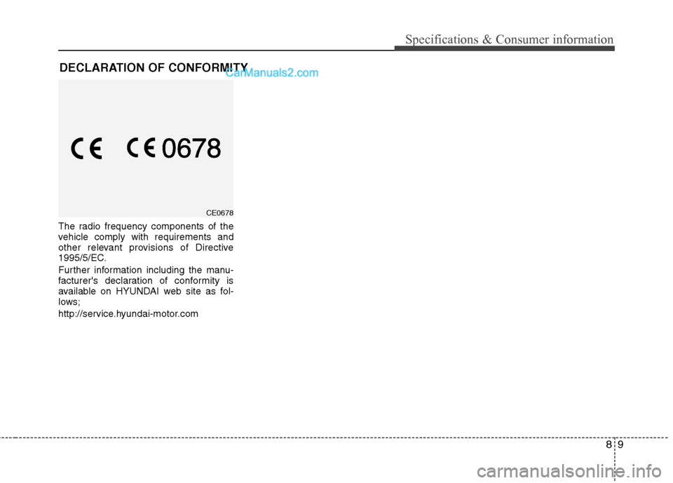 Hyundai Genesis Coupe 2013  Owners Manual 89
Specifications & Consumer information
The radio frequency components of the 
vehicle comply with requirements and
other relevant provisions of Directive
1995/5/EC. 
Further information including th
