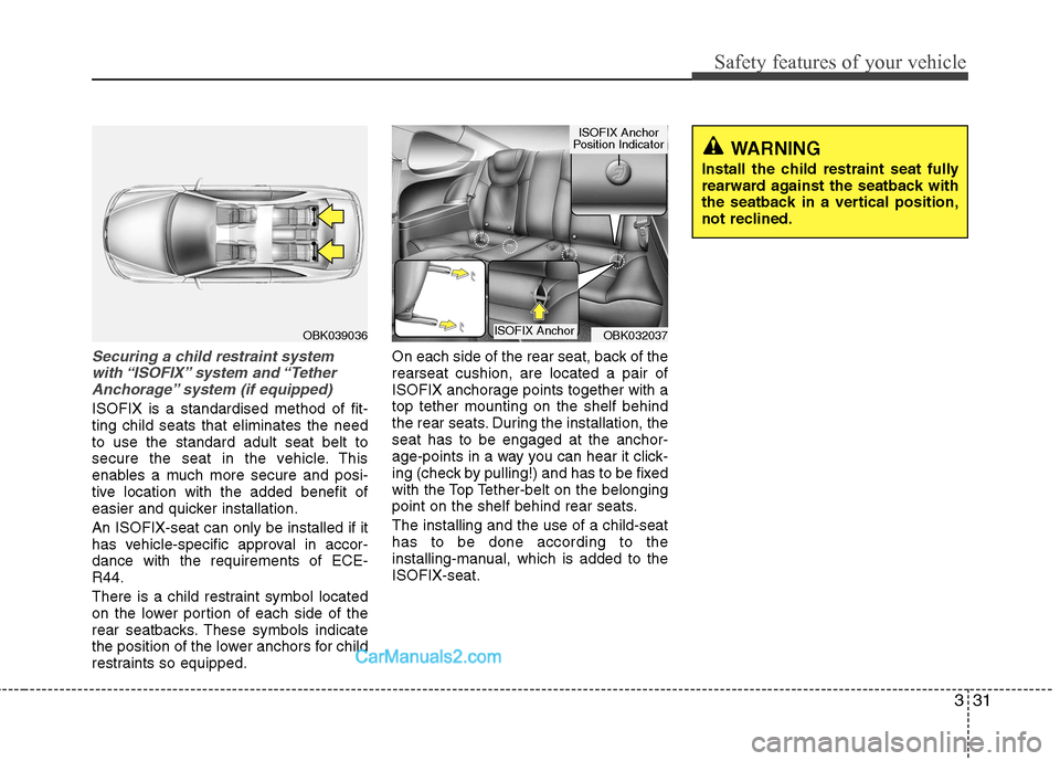 Hyundai Genesis Coupe 2013 Service Manual 331
Safety features of your vehicle
Securing a child restraint systemwith “ISOFIX” system and “Tether Anchorage” system (if equipped)
ISOFIX is a standardised method of fit- ting child seats Hyundai Genesis Coupe 2013 Service Manual 331
Safety features of your vehicle
Securing a child restraint systemwith “ISOFIX” system and “Tether Anchorage” system (if equipped)
ISOFIX is a standardised method of fit- ting child seats
