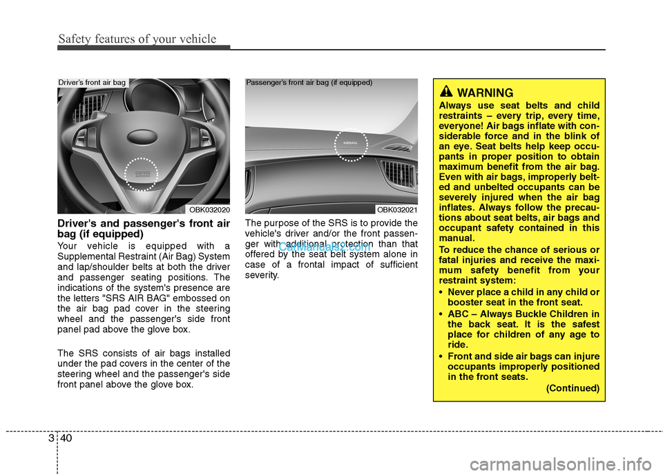 Hyundai Genesis Coupe 2013 Workshop Manual Safety features of your vehicle
40
3
Drivers and passengers front air 
bag (if equipped) 
Your vehicle is equipped with a 
Supplemental Restraint (Air Bag) System
and lap/shoulder belts at both the 
