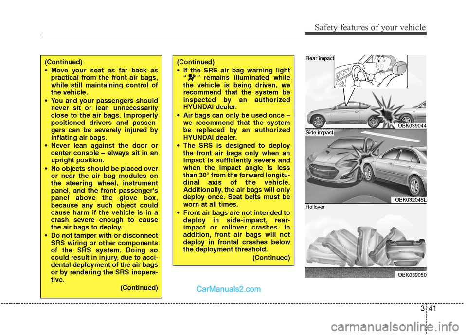 Hyundai Genesis Coupe 2013 Workshop Manual 341
Safety features of your vehicle
(Continued) 
 Move your seat as far back aspractical from the front air bags, 
while still maintaining control of
the vehicle.
 You and your passengers should never