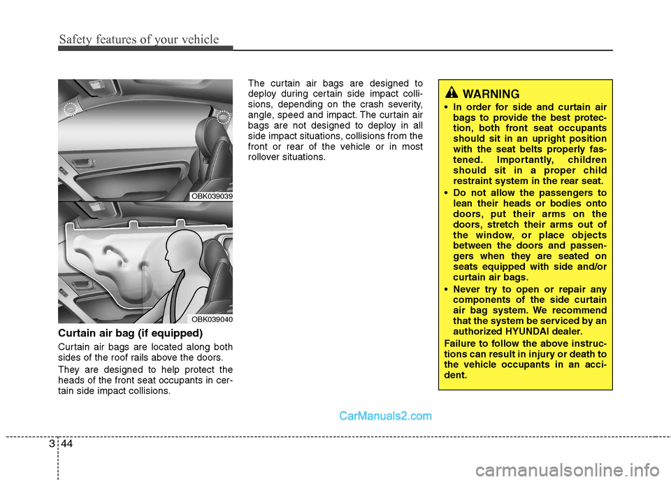 Hyundai Genesis Coupe 2013 Workshop Manual Safety features of your vehicle
44
3
Curtain air bag (if equipped) 
Curtain air bags are located along both 
sides of the roof rails above the doors. 
They are designed to help protect the heads of th