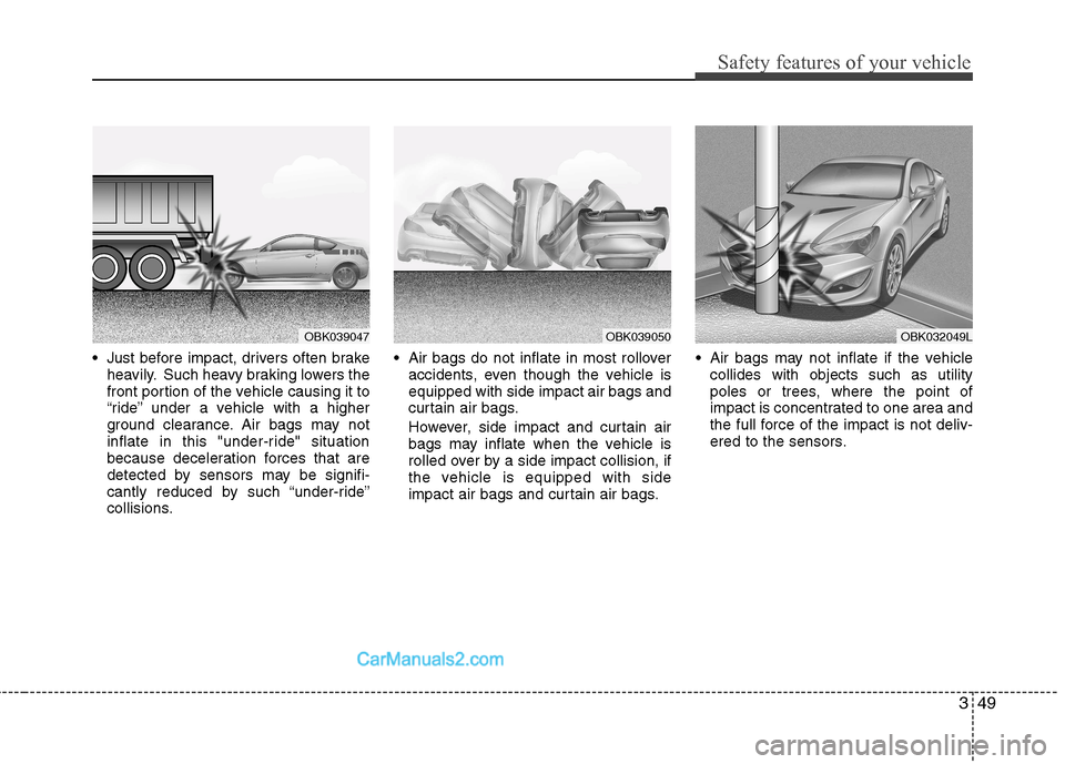Hyundai Genesis Coupe 2013 Repair Manual 349
Safety features of your vehicle
Just before impact, drivers often brakeheavily. Such heavy braking lowers the
front portion of the vehicle causing it to
“ride” under a vehicle with a higher
Hyundai Genesis Coupe 2013 Repair Manual 349
Safety features of your vehicle
Just before impact, drivers often brakeheavily. Such heavy braking lowers the
front portion of the vehicle causing it to
“ride” under a vehicle with a higher