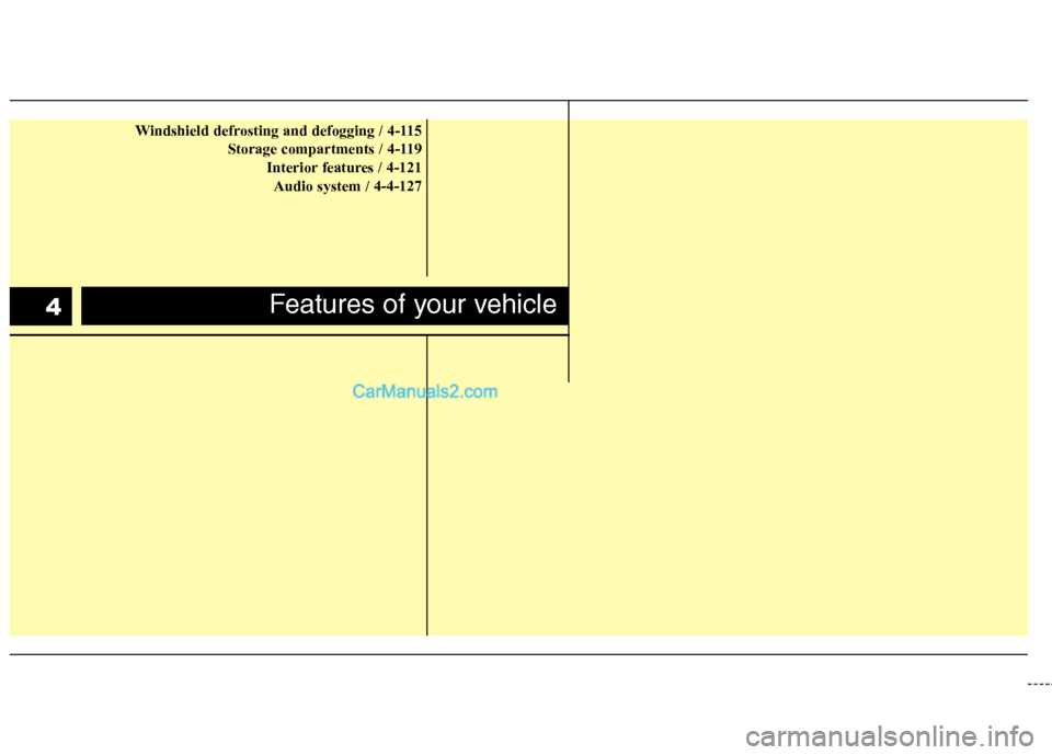 Hyundai Genesis Coupe 2013 Repair Manual Windshield defrosting and defogging / 4-115Storage compartments / 4-119Interior features / 4-121Audio system / 4-4-127
Features of your vehicle4 Hyundai Genesis Coupe 2013 Repair Manual Windshield defrosting and defogging / 4-115Storage compartments / 4-119Interior features / 4-121Audio system / 4-4-127
Features of your vehicle4
