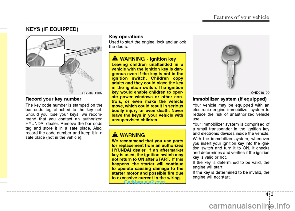 Hyundai Genesis Coupe 2013 Repair Manual 43
Features of your vehicle
Record your key number
The key code number is stamped on the
bar code tag attached to the key set.
Should you lose your keys, we recom-
mend that you contact an authorize Hyundai Genesis Coupe 2013 Repair Manual 43
Features of your vehicle
Record your key number
The key code number is stamped on the
bar code tag attached to the key set.
Should you lose your keys, we recom-
mend that you contact an authorize