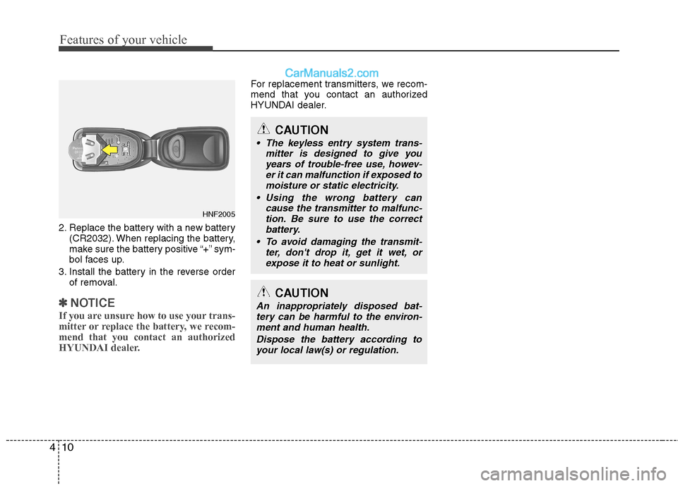 Hyundai Genesis Coupe 2013 Manual PDF Features of your vehicle
10
4
2. Replace the battery with a new battery
(CR2032). When replacing the battery,
make sure the battery positive “+” sym-
bol faces up.
3. Install the battery in the r Hyundai Genesis Coupe 2013 Manual PDF Features of your vehicle
10
4
2. Replace the battery with a new battery
(CR2032). When replacing the battery,
make sure the battery positive “+” sym-
bol faces up.
3. Install the battery in the r