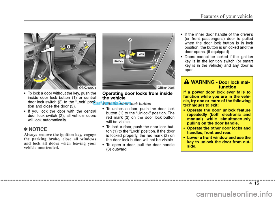 Hyundai Genesis Coupe 2013 Manual Online 415
Features of your vehicle
To lock a door without the key, push theinside door lock button (1) or central
door lock switch (2 ) to the “Lock” posi-
tion and close the door (3).
If you lock th Hyundai Genesis Coupe 2013 Manual Online 415
Features of your vehicle
To lock a door without the key, push theinside door lock button (1) or central
door lock switch (2 ) to the “Lock” posi-
tion and close the door (3).
If you lock th