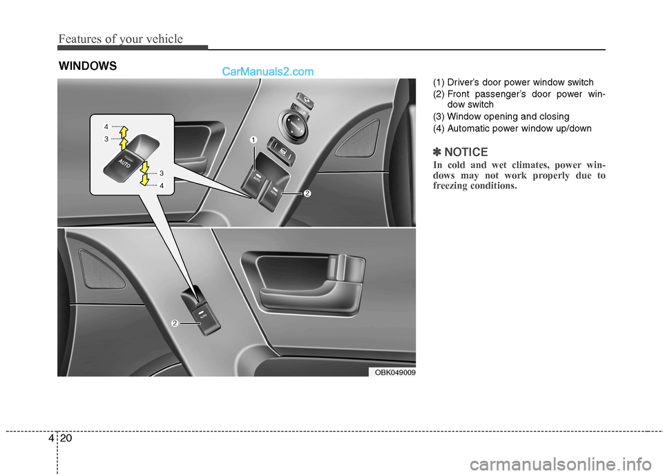 Hyundai Genesis Coupe 2013 Manual Online Features of your vehicle
20
4
(1) Driver’s door power window switch
(2) Front passenger’s door power win-
dow switch
(3) Window opening and closing
(4) Automatic power window up/down
✽✽ NOTIC Hyundai Genesis Coupe 2013 Manual Online Features of your vehicle
20
4
(1) Driver’s door power window switch
(2) Front passenger’s door power win-
dow switch
(3) Window opening and closing
(4) Automatic power window up/down
✽✽ NOTIC