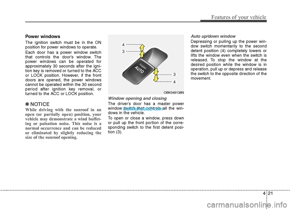 Hyundai Genesis Coupe 2013 Manual Online 421
Features of your vehicle
Power windows
The ignition switch must be in the ON
position for power windows to operate.
Each door has a power window switch
that controls the doors window. The
pow Hyundai Genesis Coupe 2013 Manual Online 421
Features of your vehicle
Power windows
The ignition switch must be in the ON
position for power windows to operate.
Each door has a power window switch
that controls the doors window. The
pow