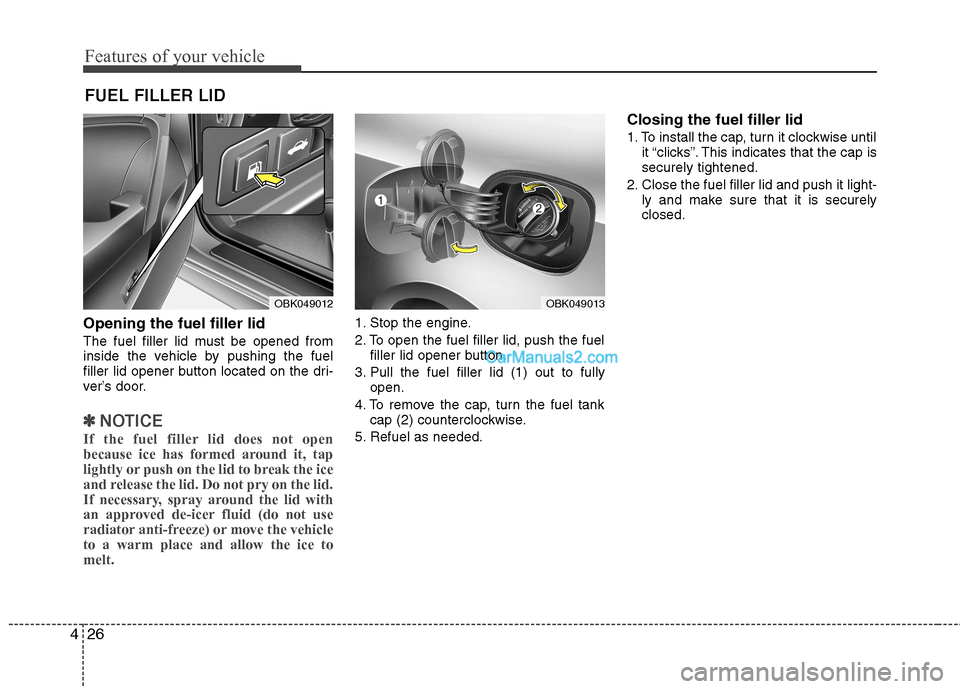 Hyundai Genesis Coupe 2013 Owners Manual Features of your vehicle
26
4
Opening the fuel filler lid 
The fuel filler lid must be opened from 
inside the vehicle by pushing the fuel
filler lid opener button located on the dri-
ver’s door.
