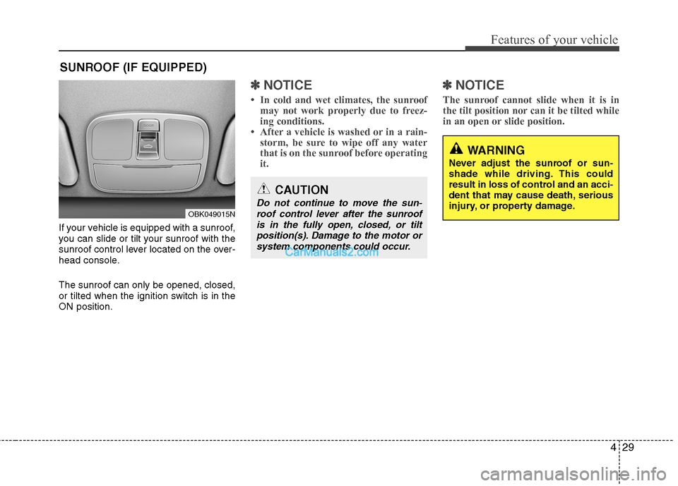 Hyundai Genesis Coupe 2013 Owners Manual 429
Features of your vehicle
If your vehicle is equipped with a sunroof, 
you can slide or tilt your sunroof with the
sunroof control lever located on the over-
head console. The sunroof can only be o