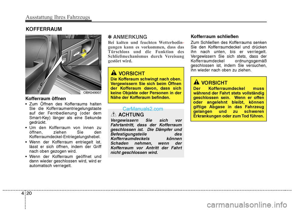 Hyundai Genesis Coupe 2013  Betriebsanleitung (in German) Ausstattung Ihres Fahrzeugs
20
4
Kofferraum öffnen 
 Zum Öffnen des Kofferraums halten
Sie die Kofferraumentriegelungstaste 
auf der Fernbedienung (oder dem
Smart-Key) länger als eine Sekunde
gedr