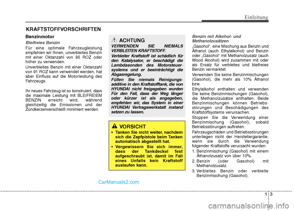 Hyundai Genesis Coupe 2013  Betriebsanleitung (in German) 13
Einleitung
Benzinmotor
Bleifreies Benzin
Für eine optimale Fahrzeugleistung 
empfehlen wir Ihnen, unverbleites Benzin
mit einer Oktanzahl von 95 ROZ oder
höher zu verwenden. 
Unverbleites Benzin 