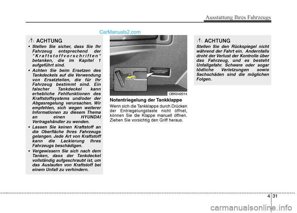 Hyundai Genesis Coupe 2013  Betriebsanleitung (in German) 431
Ausstattung Ihres Fahrzeugs
Notentriegelung der Tankklappe 
Wenn sich die Tankklappe durch Drücken 
der Entriegelungstaste nicht öffnet,
können Sie die Klappe manuell öffnen.
Ziehen Sie vorsic