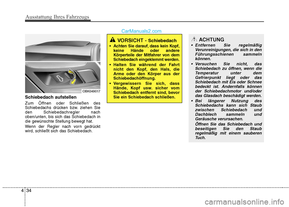 Hyundai Genesis Coupe 2013  Betriebsanleitung (in German) Ausstattung Ihres Fahrzeugs
34
4
Schiebedach aufstellen Zum Öffnen oder Schließen des 
Schiebedachs drücken bzw. ziehen Sieden Schiebedachregler nachoben/unten, bis sich das Schiebedach in
die gew