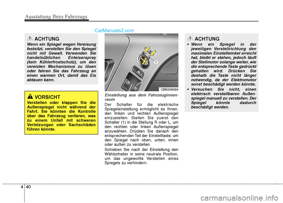 Hyundai Genesis Coupe 2013  Betriebsanleitung (in German) Ausstattung Ihres Fahrzeugs
40
4
Einstellung aus dem Fahrzeuginnen-raum
Der Schalter für die elektrische 
Spiegeleinstellung ermöglicht es Ihnen,
den linken und rechten Außenspiegel
einzustellen. S