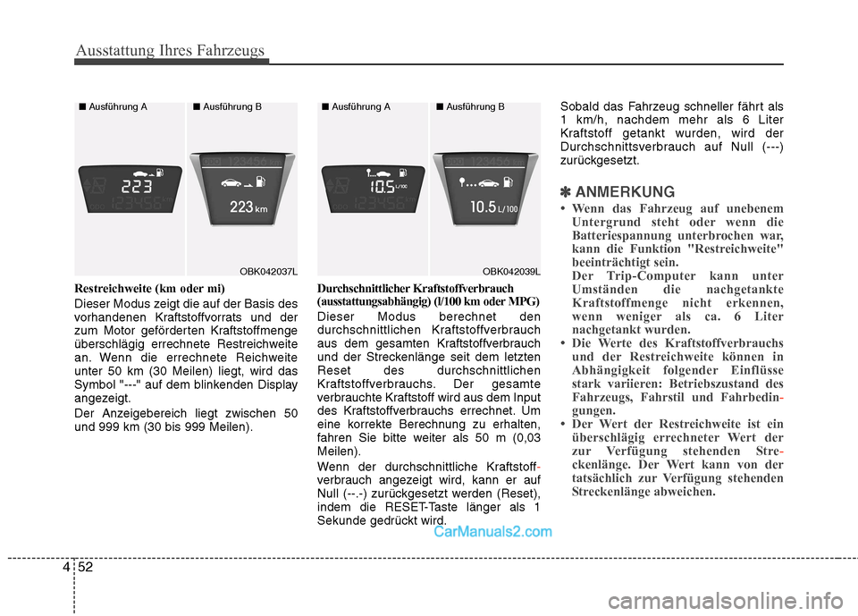 Hyundai Genesis Coupe 2013  Betriebsanleitung (in German) Ausstattung Ihres Fahrzeugs
52
4
Restreichweite (km oder mi) 
Dieser Modus zeigt die auf der Basis des 
vorhandenen Kraftstoffvorrats und der
zum Motor geförderten Kraftstoffmenge
überschlägig erre