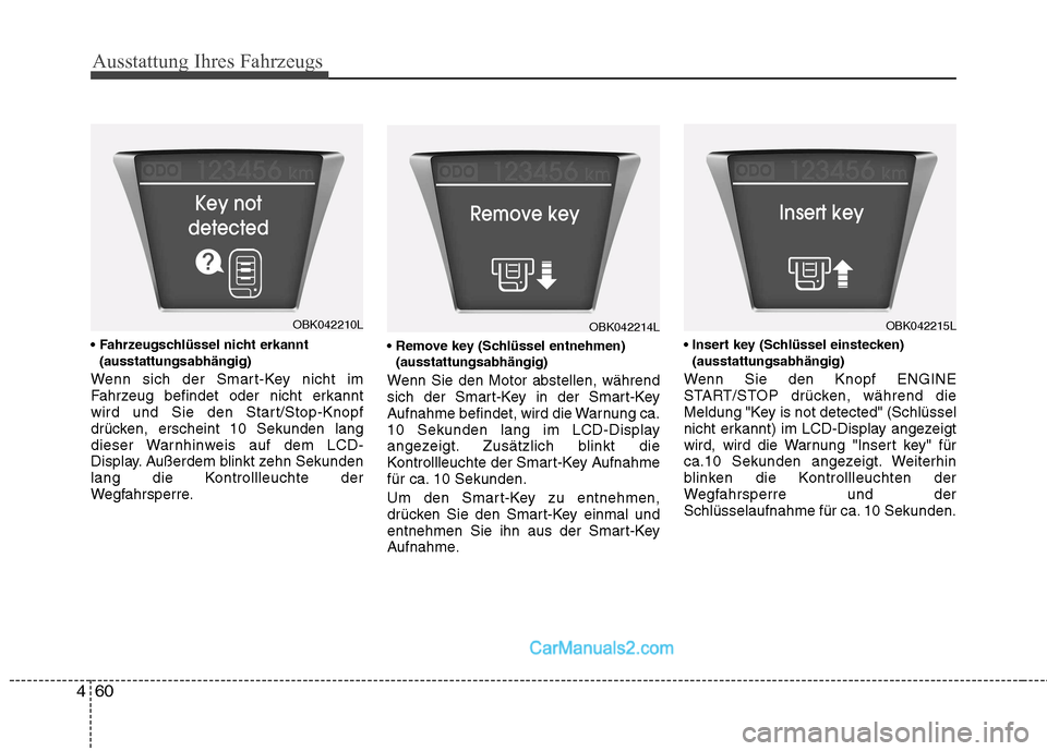 Hyundai Genesis Coupe 2013  Betriebsanleitung (in German) Ausstattung Ihres Fahrzeugs
60
4

(ausstattungsabhängig)
Wenn sich der Smart-Key nicht im 
Fahrzeug befindet oder nicht erkannt
wird und Sie den Start/Stop-Knopf
drücken, erscheint 10 Sekunden lang
