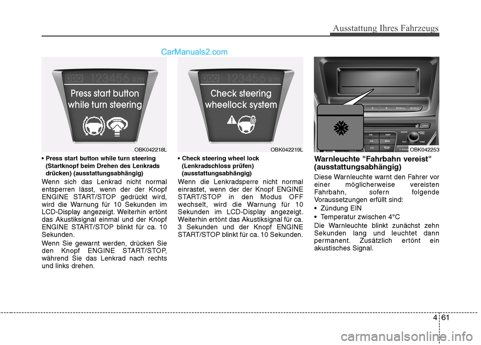 Hyundai Genesis Coupe 2013  Betriebsanleitung (in German) 461
Ausstattung Ihres Fahrzeugs
(Startknopf beim Drehen des Lenkrads 
drücken) (ausstattungsabhängig)
Wenn sich das Lenkrad nicht normal
entsperren lässt, wenn der der Knopf
ENGINE START/STOP gedr�