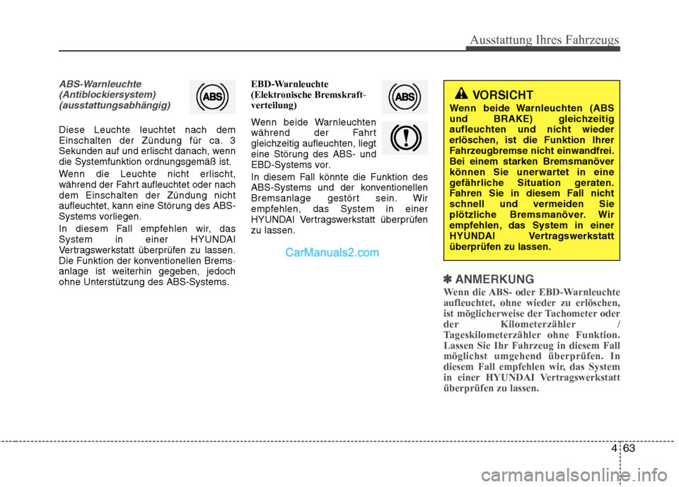 Hyundai Genesis Coupe 2013  Betriebsanleitung (in German) 463
Ausstattung Ihres Fahrzeugs
ABS-Warnleuchte(Antiblockiersystem)(ausstattungsabhängig)
Diese Leuchte leuchtet nach dem 
Einschalten der Zündung für ca. 3
Sekunden auf und erlischt danach, wenn
d
