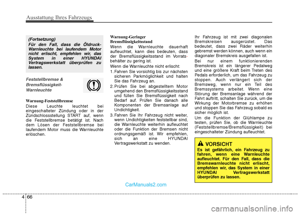 Hyundai Genesis Coupe 2013  Betriebsanleitung (in German) Ausstattung Ihres Fahrzeugs
66
4
Feststellbremse &
Bremsflüssigkeit- Warnleuchte
Warnung-Feststellbremse Diese Leuchte leuchtet bei eingeschalteter Zündung oder in der
Zündschlossstellung START auf
