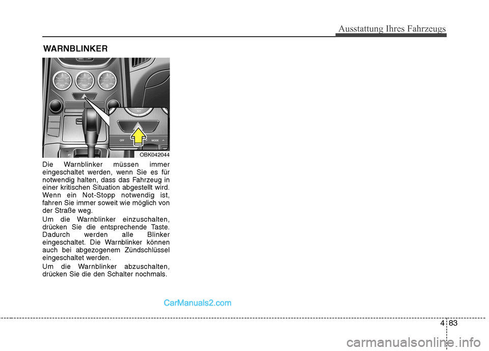 Hyundai Genesis Coupe 2013 Betriebsanleitung (in German) 483
Ausstattung Ihres Fahrzeugs
Die Warnblinker müssen immer
eingeschaltet werden, wenn Sie es für
notwendig halten, dass das Fahrzeug in
einer kritischen Situation abgestellt wird.
Wenn ein Not-St Hyundai Genesis Coupe 2013 Betriebsanleitung (in German) 483
Ausstattung Ihres Fahrzeugs
Die Warnblinker müssen immer
eingeschaltet werden, wenn Sie es für
notwendig halten, dass das Fahrzeug in
einer kritischen Situation abgestellt wird.
Wenn ein Not-St