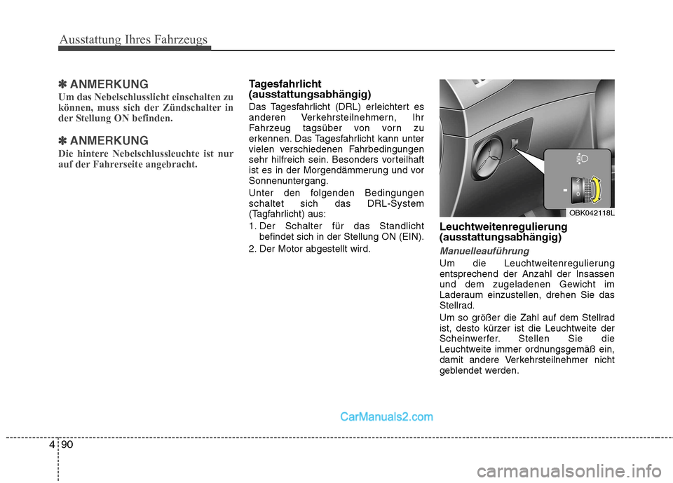 Hyundai Genesis Coupe 2013  Betriebsanleitung (in German) Ausstattung Ihres Fahrzeugs
90
4
✽✽
ANMERKUNG
Um das Nebelschlusslicht einschalten zu 
können, muss sich der Zündschalter in
der Stellung ON befinden.
✽
✽ ANMERKUNG
Die hintere Nebelschlussl