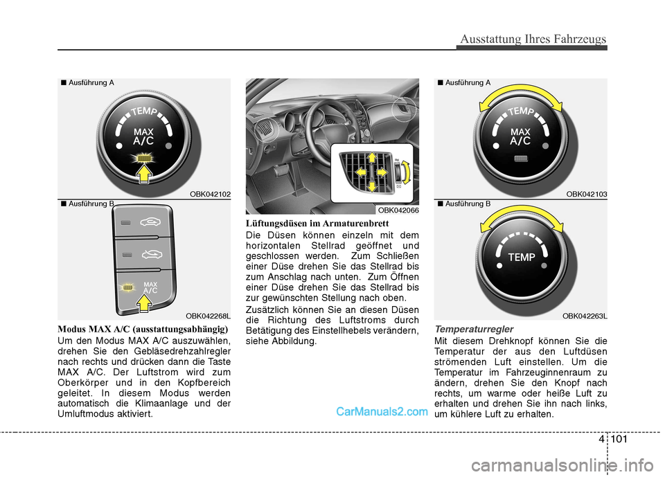 Hyundai Genesis Coupe 2013  Betriebsanleitung (in German) 4101
Ausstattung Ihres Fahrzeugs
Modus MAX A/C (ausstattungsabhängig) Um den Modus MAX A/C auszuwählen, 
drehen Sie den Gebläsedrehzahlregler
nach rechts und drücken dann die Taste
MAX A/C. Der Lu