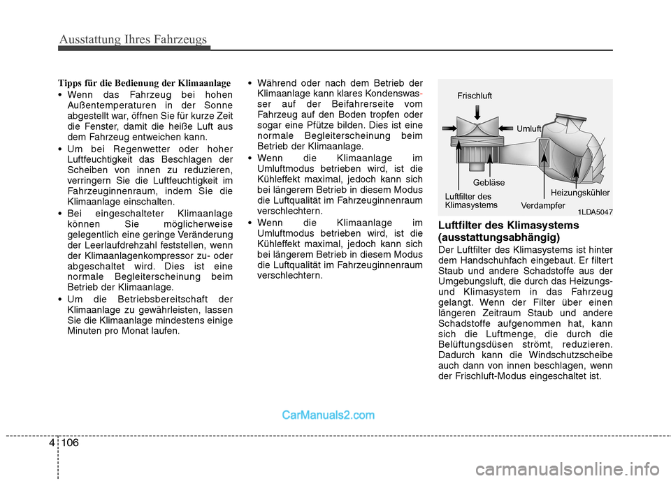 Hyundai Genesis Coupe 2013  Betriebsanleitung (in German) Ausstattung Ihres Fahrzeugs
106
4
Tipps für die Bedienung der Klimaanlage 
 Wenn das Fahrzeug bei hohen
Außentemperaturen in der Sonne 
abgestellt war, öffnen Sie für kurze Zeit
die Fenster, damit