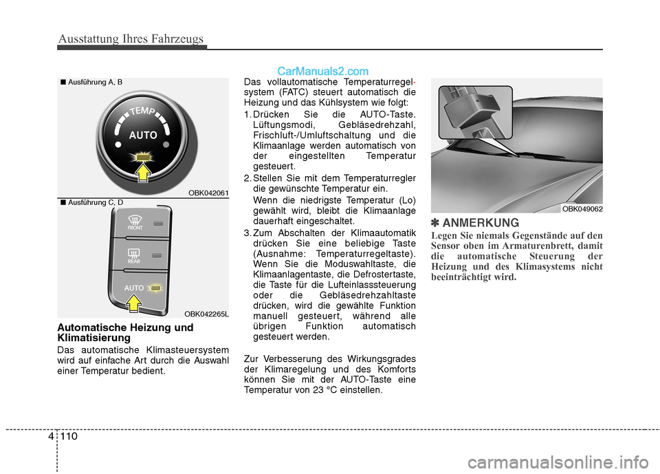 Hyundai Genesis Coupe 2013  Betriebsanleitung (in German) Ausstattung Ihres Fahrzeugs
110
4
Automatische Heizung und  Klimatisierung Das automatische Klimasteuersystem 
wird auf einfache Art durch die Auswahl
einer Temperatur bedient. Das vollautomatische Te