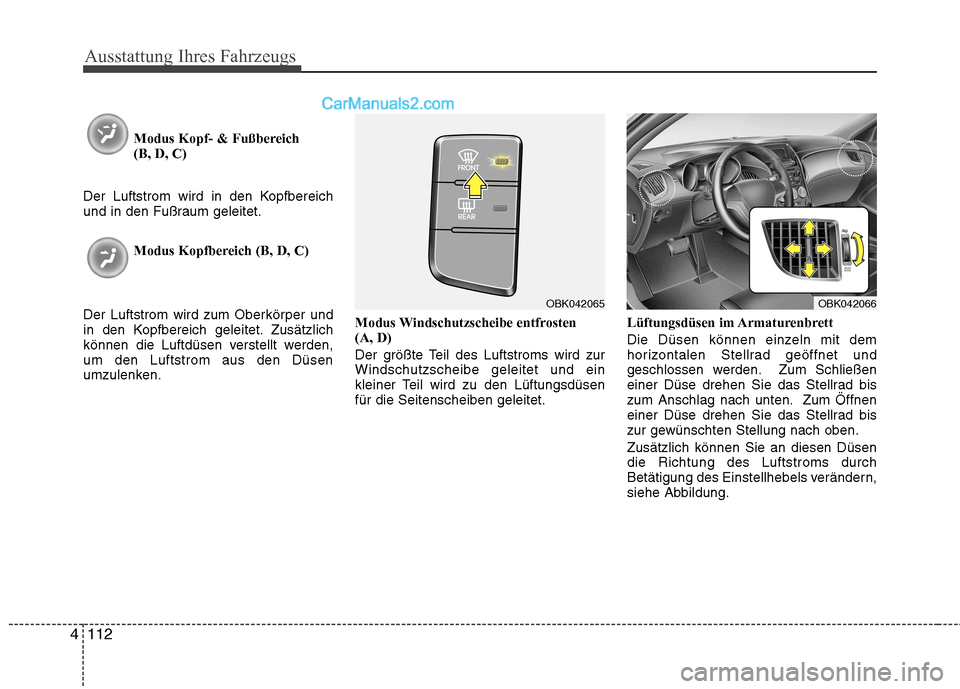 Hyundai Genesis Coupe 2013  Betriebsanleitung (in German) Ausstattung Ihres Fahrzeugs
112
4
Modus Kopf- & Fußbereich  (B, D, C)
Der Luftstrom wird in den Kopfbereich
und in den Fußraum geleitet. Modus Kopfbereich (B, D, C)
Der Luftstrom wird zum Oberkörpe